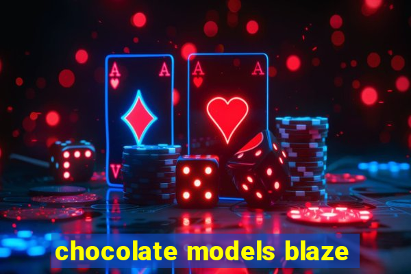 chocolate models blaze